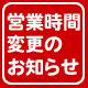 営業時間変更のお知らせ 営業時間変更のお知らせ